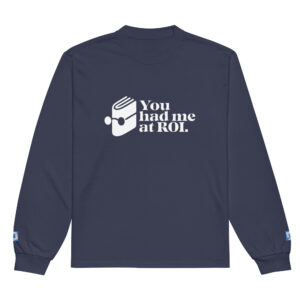 You Had Me At ROI Marketer Long Sleeve You Had Me At ROI Marketer Long Sleeve